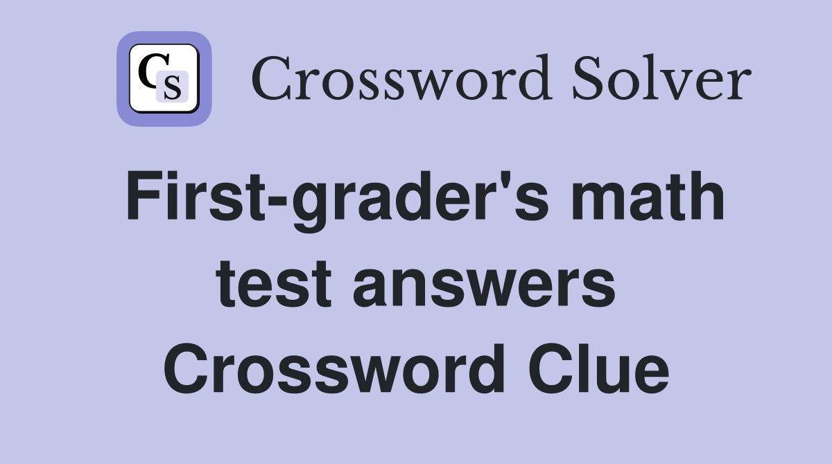 First-grader's math test answers Crossword Clue