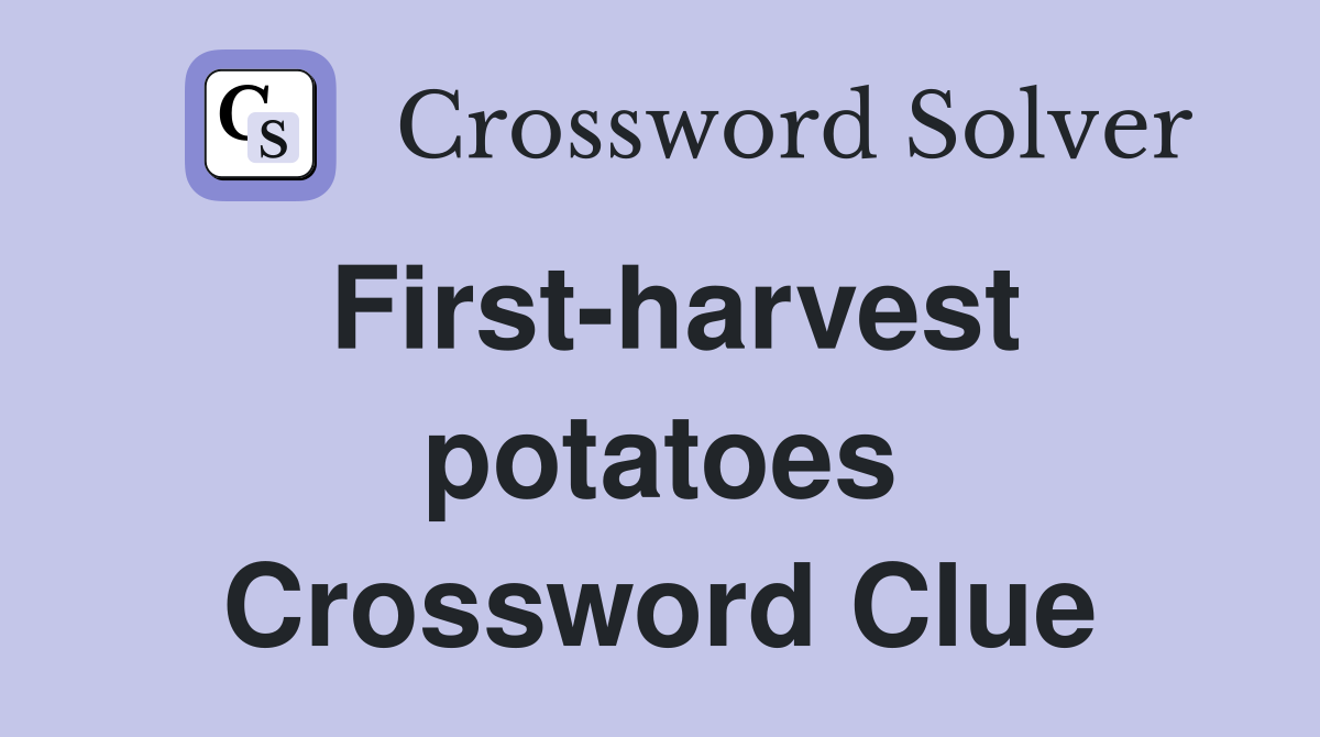 First-harvest potatoes Crossword Clue