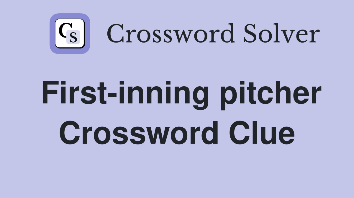 First-inning pitcher Crossword Clue