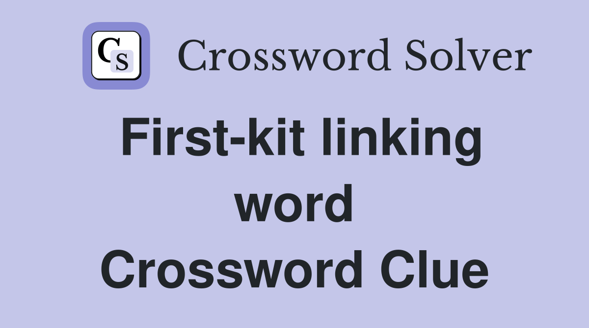 First-kit linking word Crossword Clue