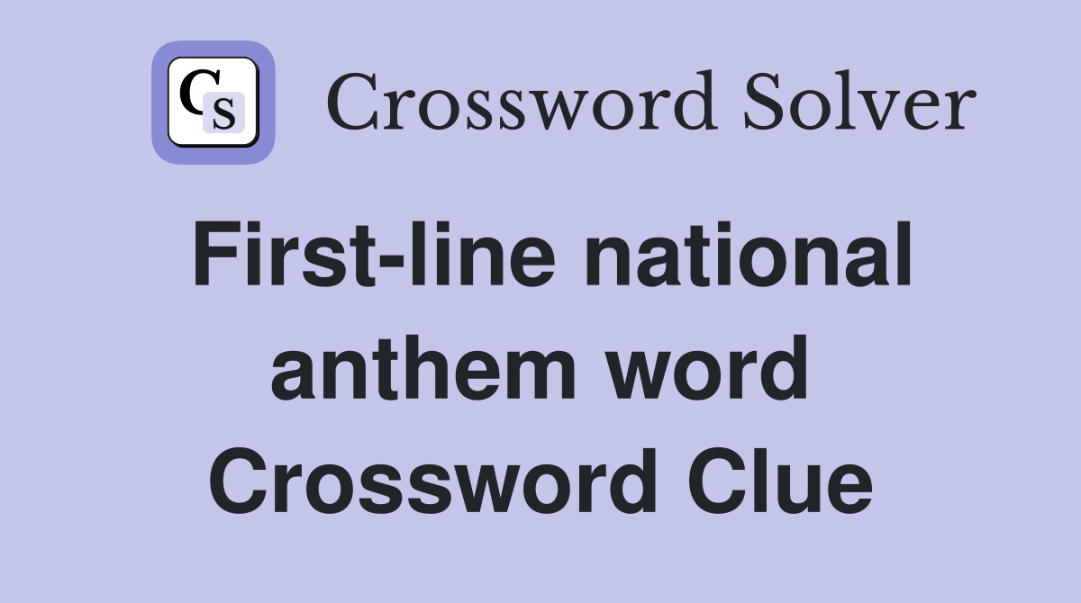 First-line national anthem word Crossword Clue