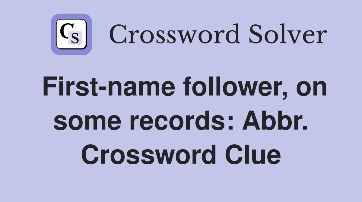 First-name follower, on some records: Abbr. Crossword Clue