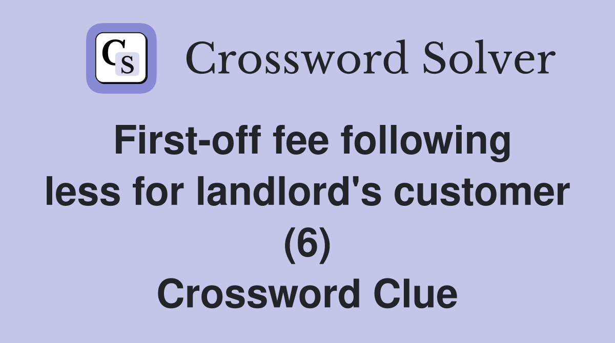 First-off fee following less for landlord's customer (6) Crossword Clue