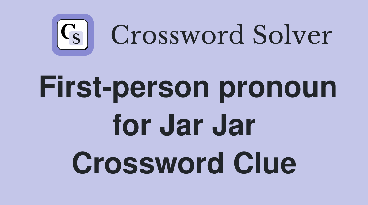 First-person pronoun for Jar Jar Crossword Clue