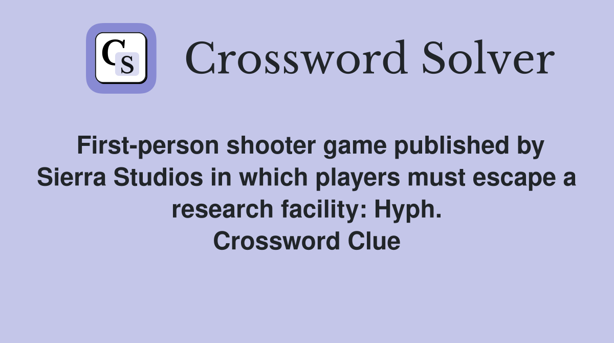 First-person shooter game published by Sierra Studios in which players must escape a research facility: Hyph. Crossword Clue