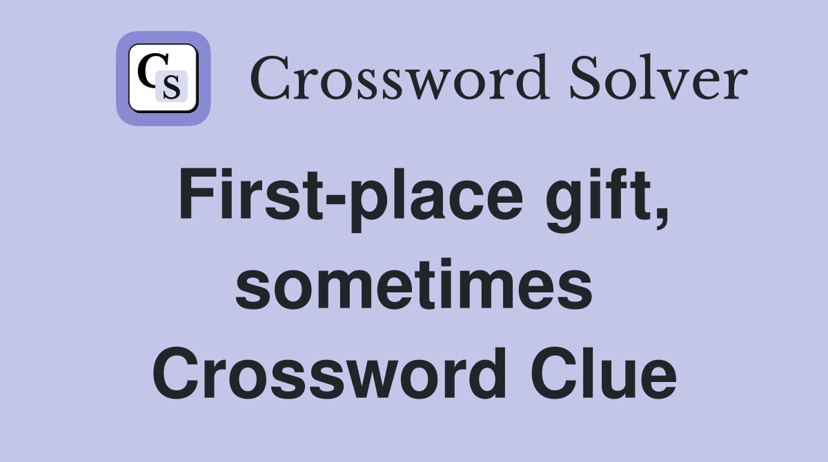 First-place gift, sometimes Crossword Clue