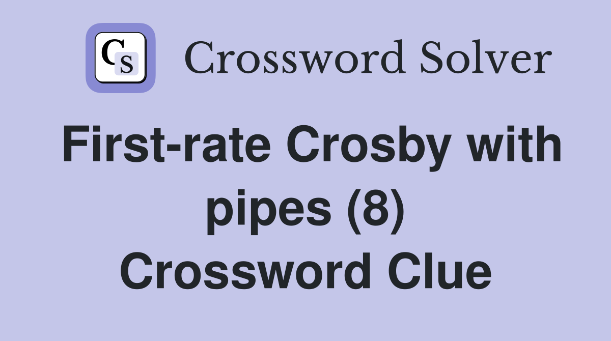 First-rate Crosby with pipes (8) Crossword Clue
