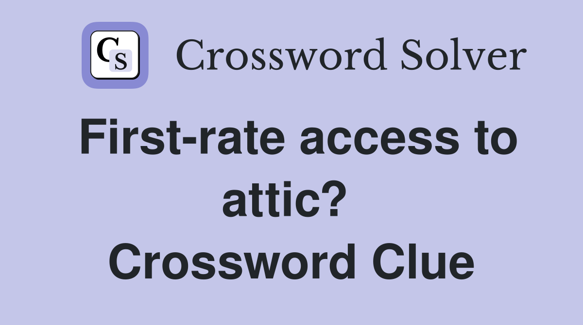 First-rate access to attic?  Crossword Clue