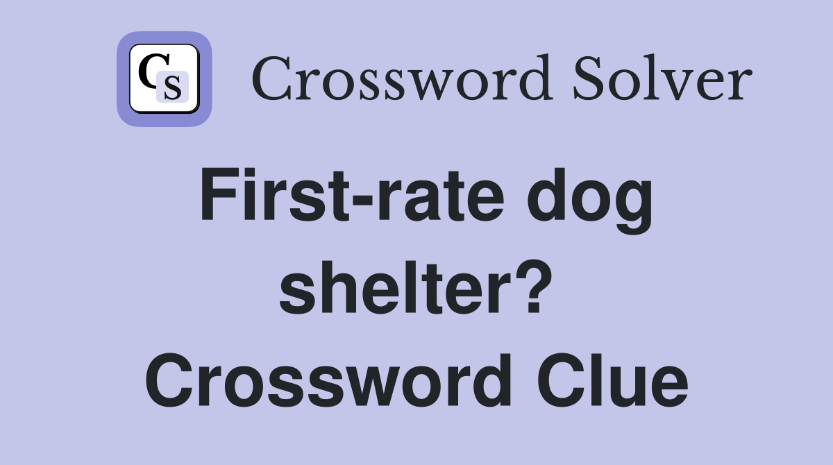 First-rate dog shelter? Crossword Clue