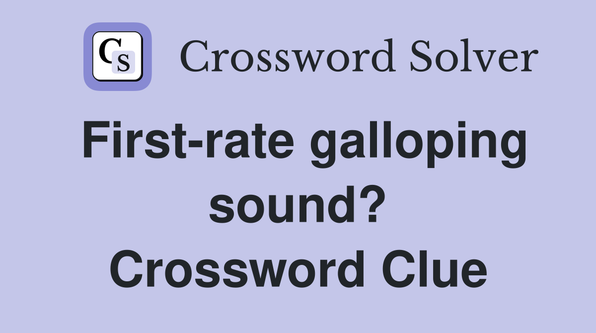 First-rate galloping sound? Crossword Clue