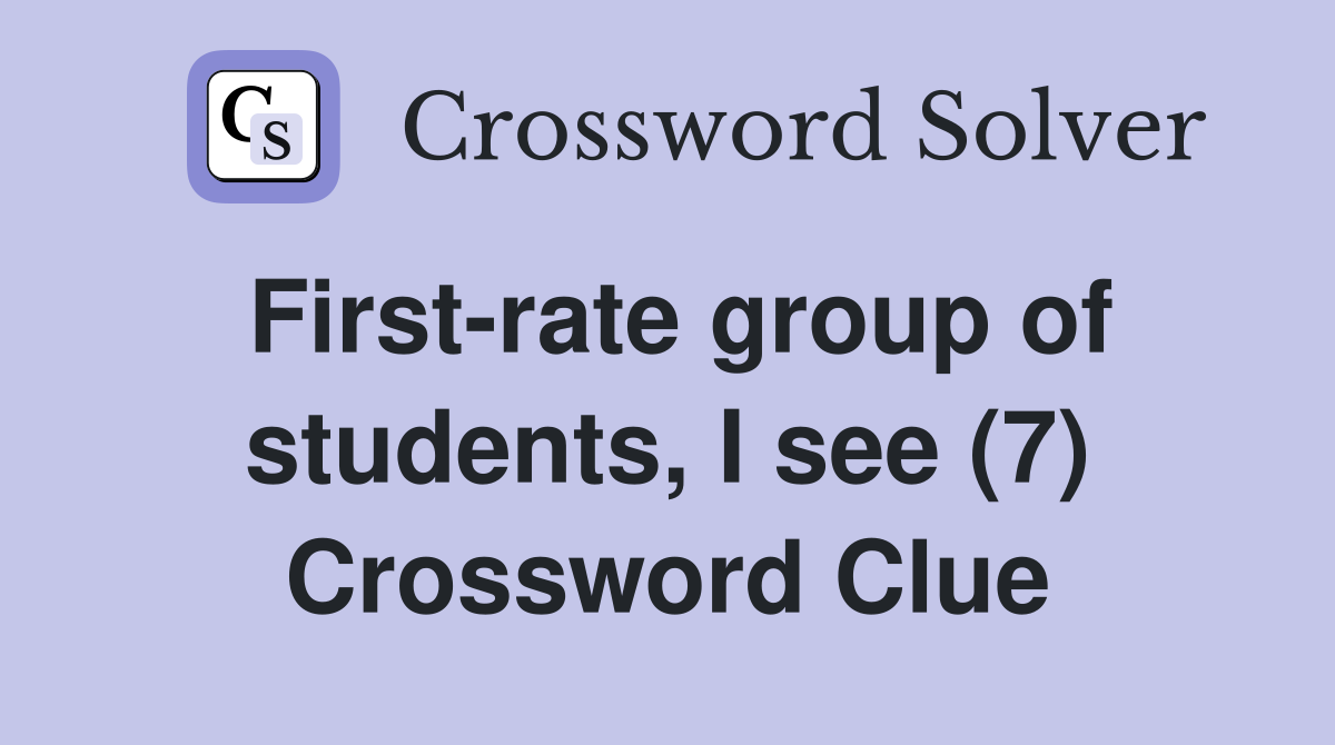First-rate group of students, I see (7) Crossword Clue
