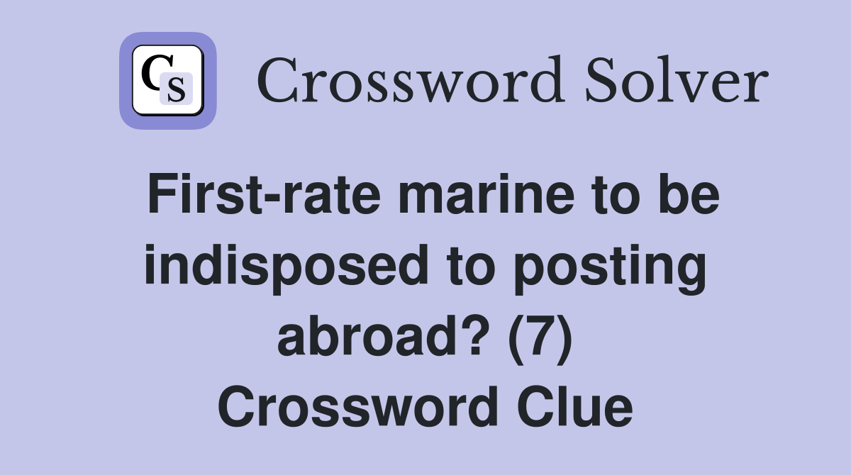 First-rate marine to be indisposed to posting abroad? (7) Crossword Clue