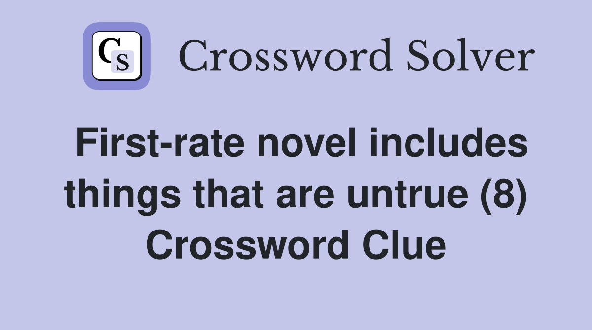 First-rate novel includes things that are untrue (8) Crossword Clue