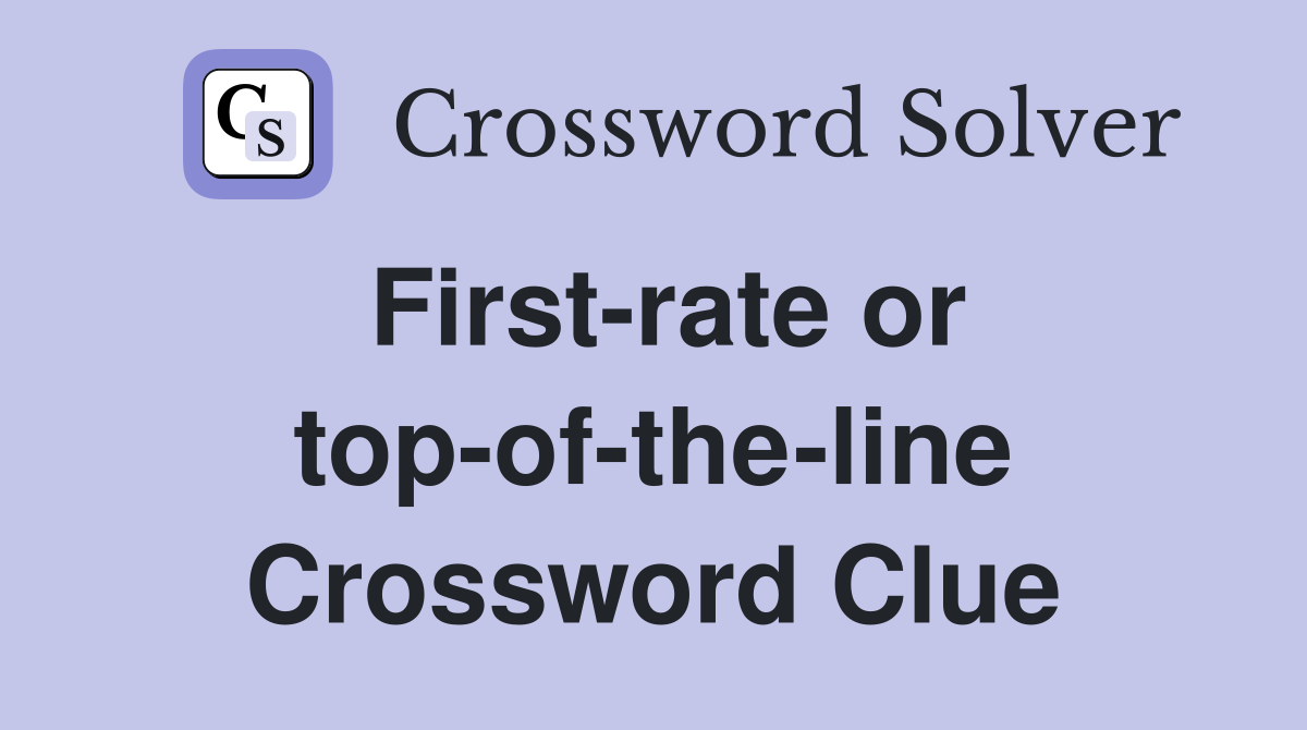First-rate or top-of-the-line Crossword Clue