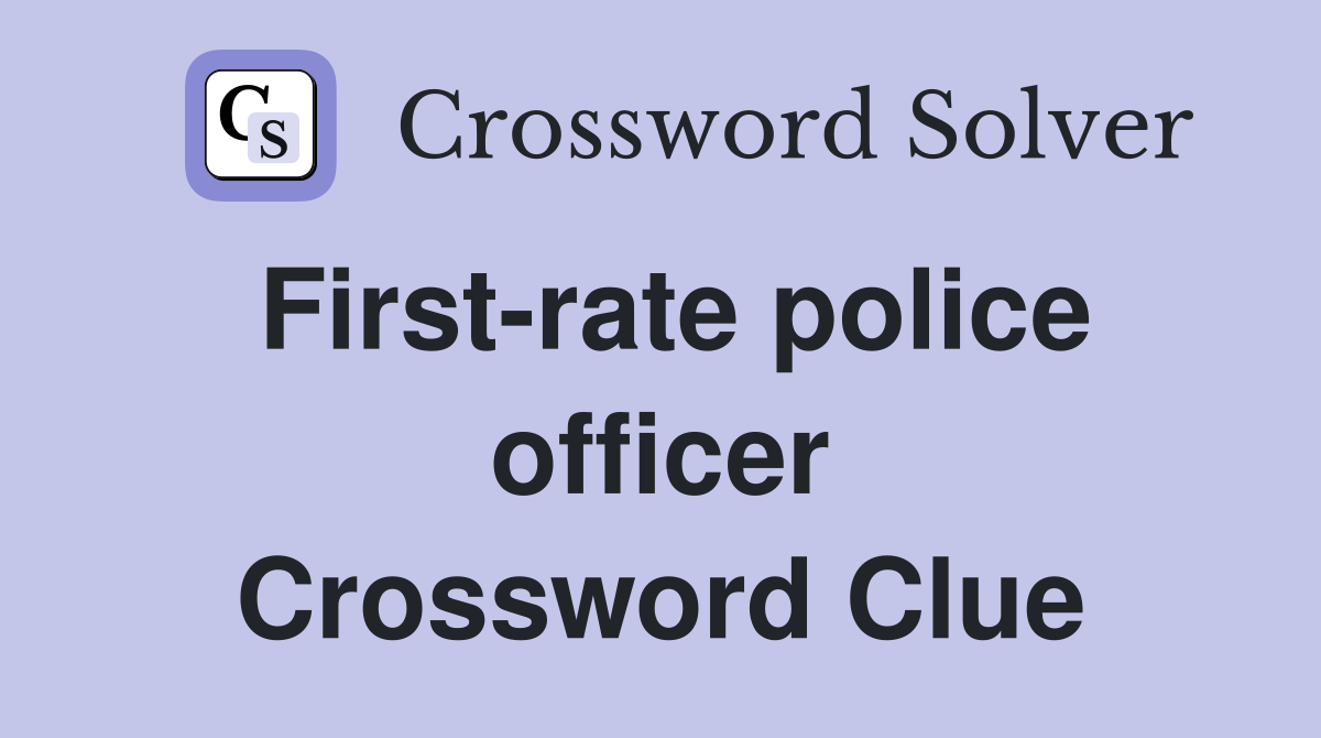 First-rate police officer Crossword Clue