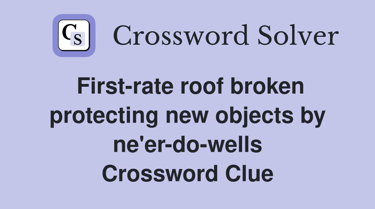 First-rate roof broken protecting new objects by ne'er-do-wells Crossword Clue
