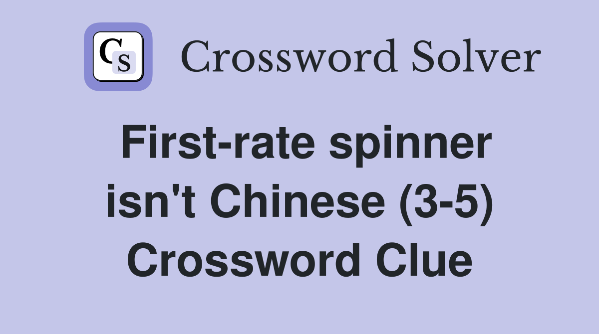 First-rate spinner isn't Chinese (3-5) Crossword Clue