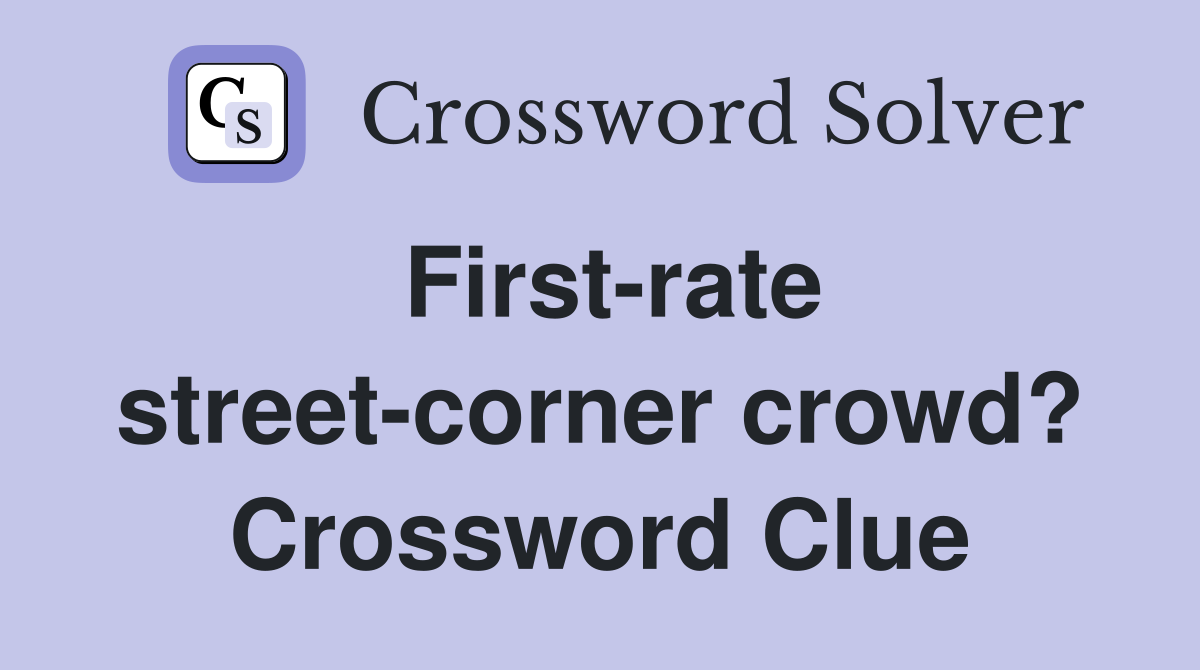 First-rate street-corner crowd? Crossword Clue