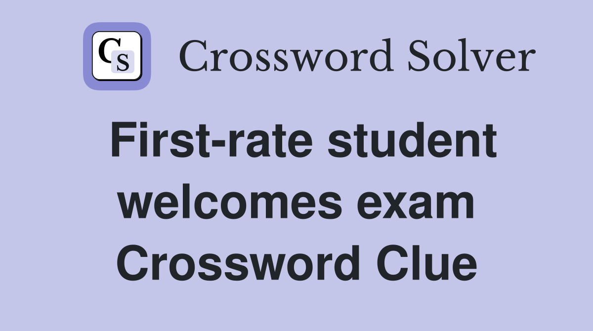 First-rate student welcomes exam Crossword Clue
