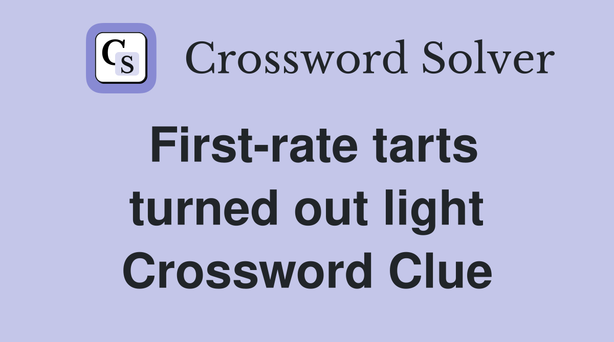 First-rate tarts turned out light Crossword Clue