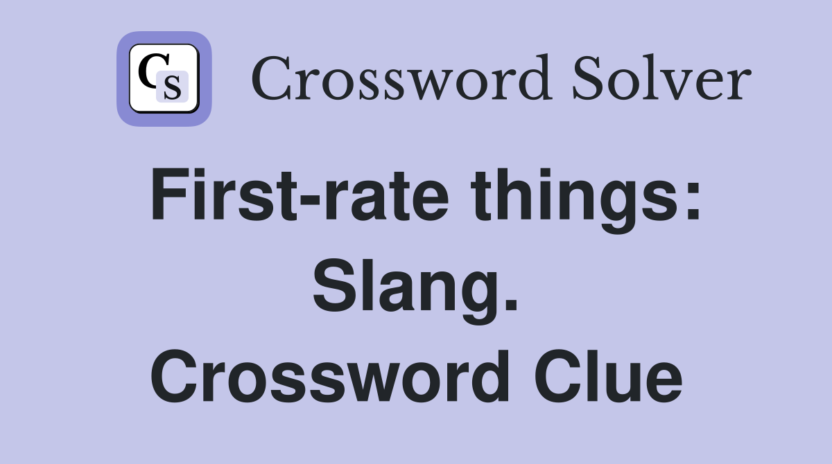 First-rate things: Slang. Crossword Clue