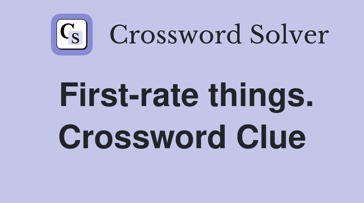 First-rate things. Crossword Clue