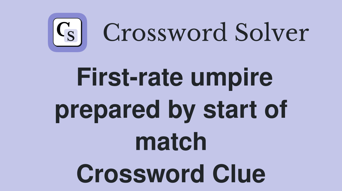 First-rate umpire prepared by start of match Crossword Clue