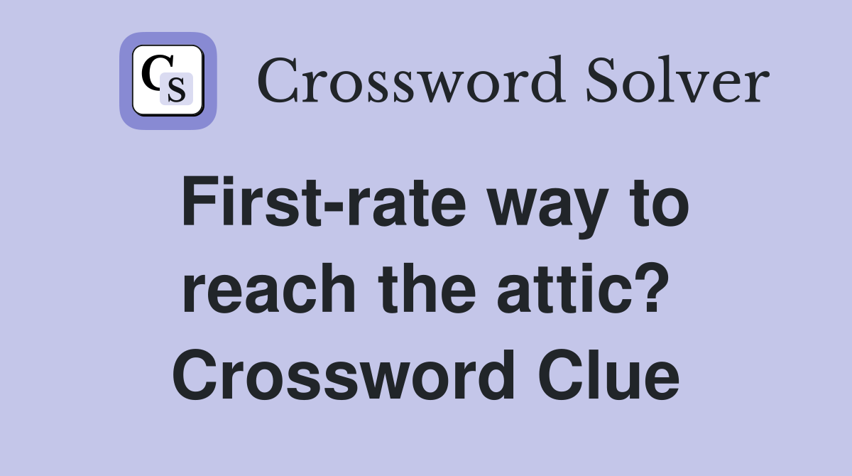 First-rate way to reach the attic? Crossword Clue