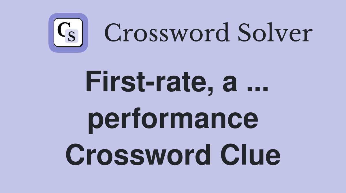 First-rate, a ... performance Crossword Clue