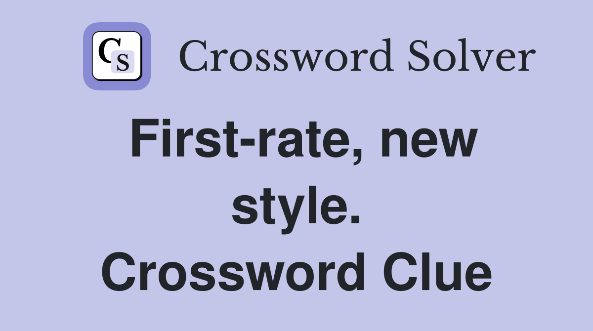 First-rate, new style. Crossword Clue