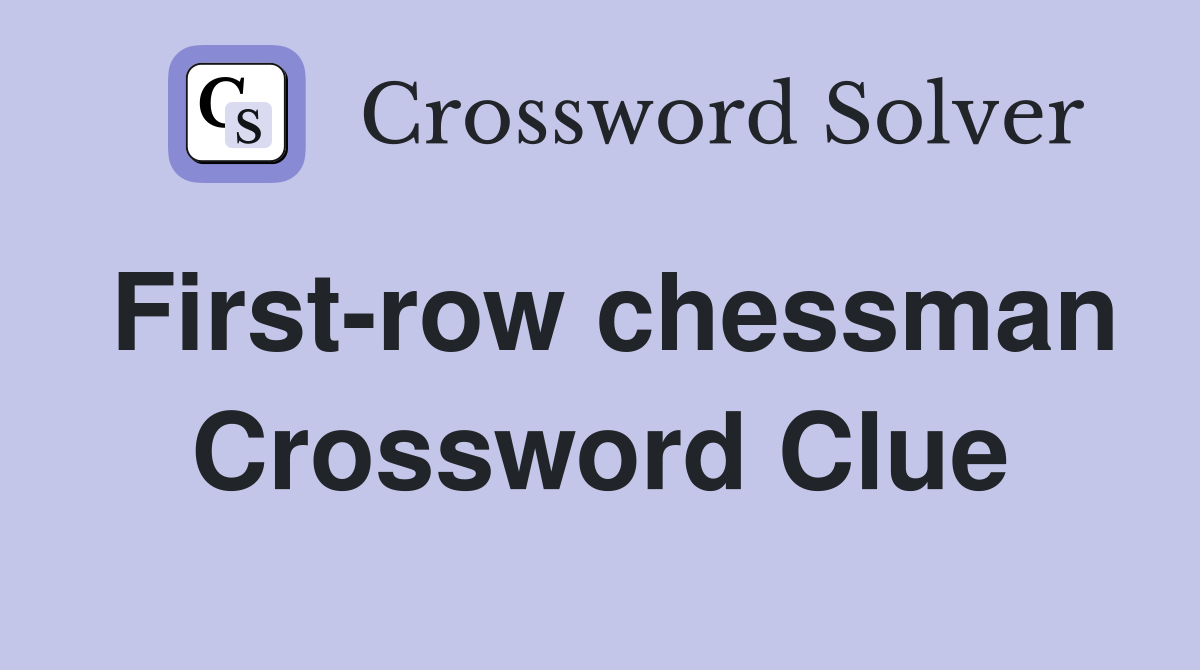 First-row chessman Crossword Clue