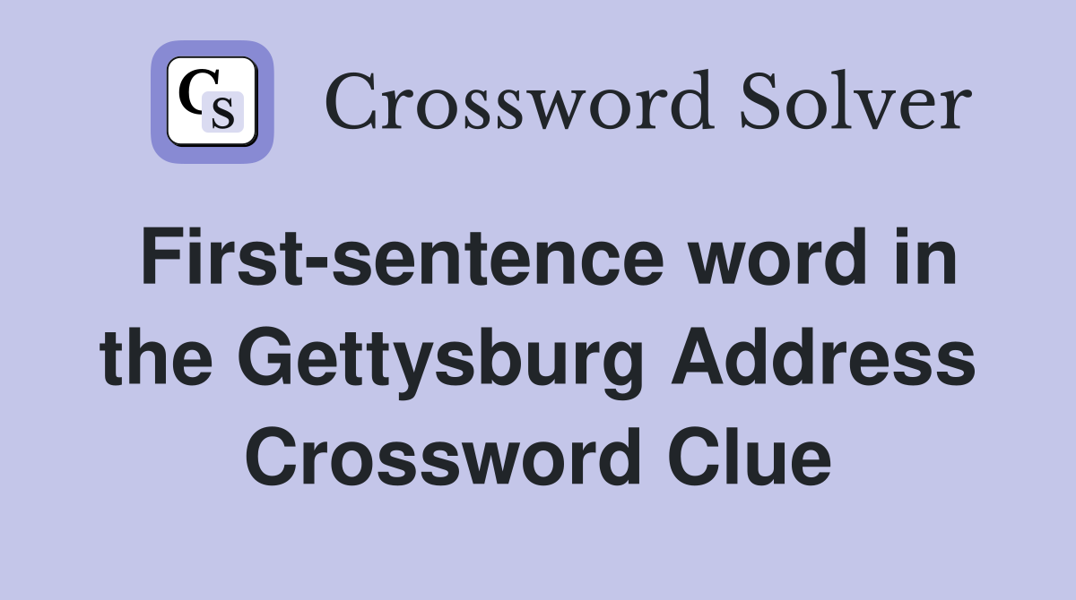 First-sentence word in the Gettysburg Address Crossword Clue