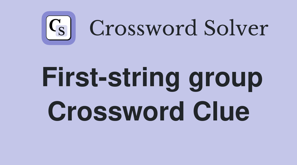 First-string group Crossword Clue