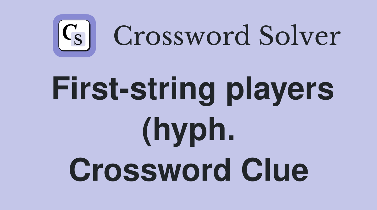 First string players (hyph ) Crossword Clue Answers Crossword Solver First string players (hyph ) Crossword Clue Answers Crossword Solver