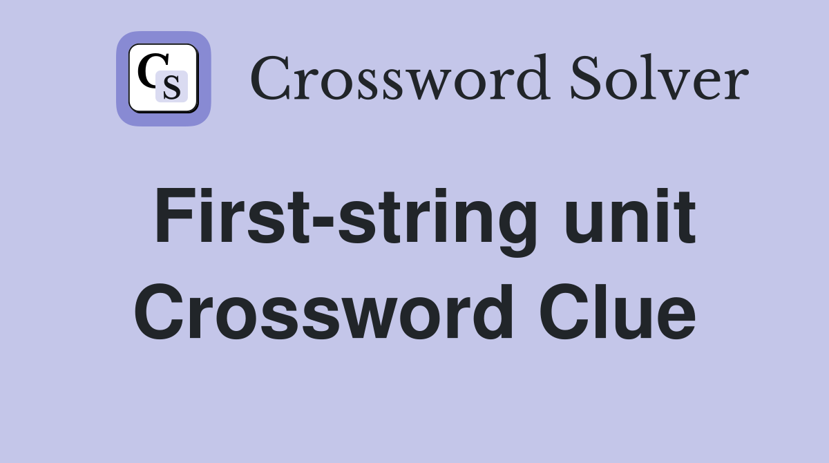 First-string unit Crossword Clue