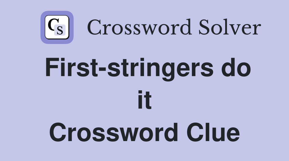 First-stringers do it Crossword Clue