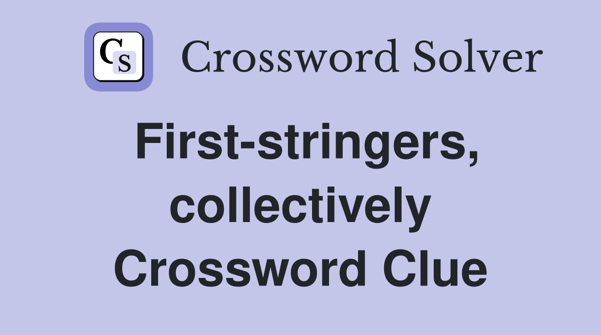 First-stringers, collectively Crossword Clue