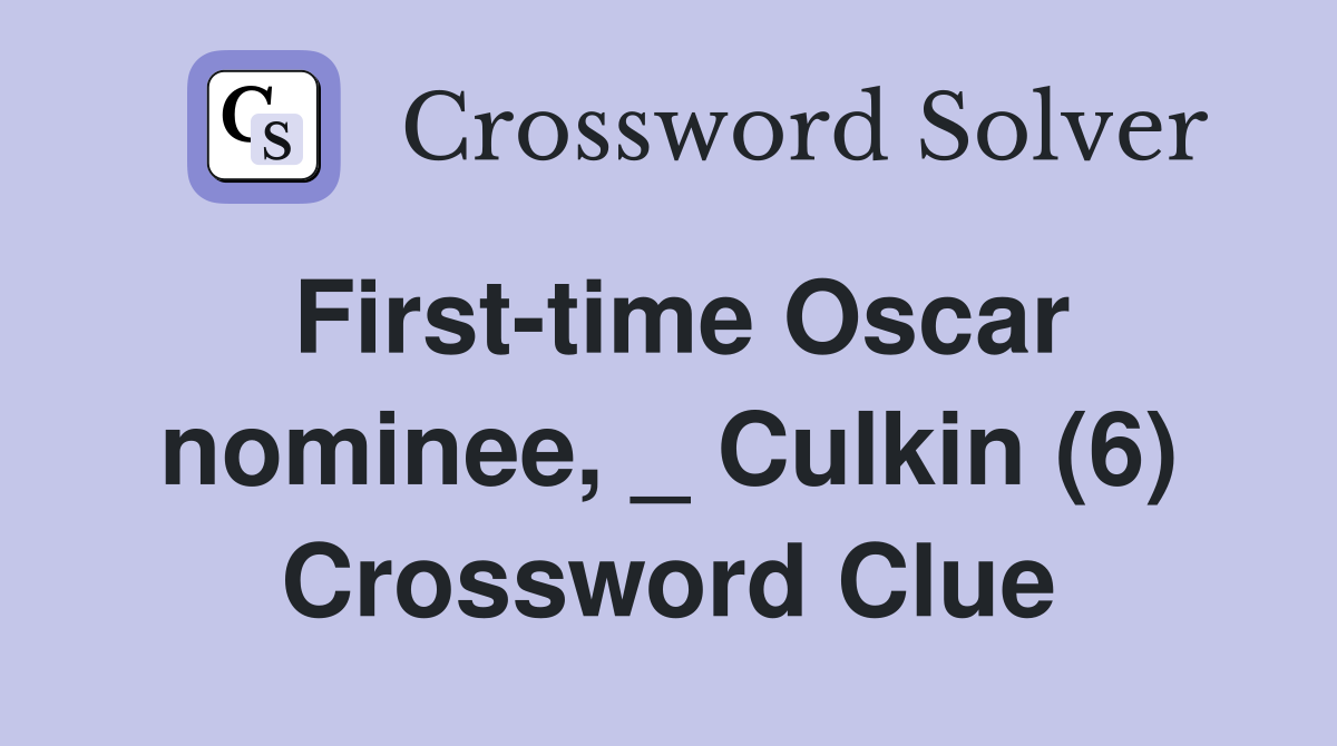 First-time Oscar nominee, _ Culkin (6) Crossword Clue