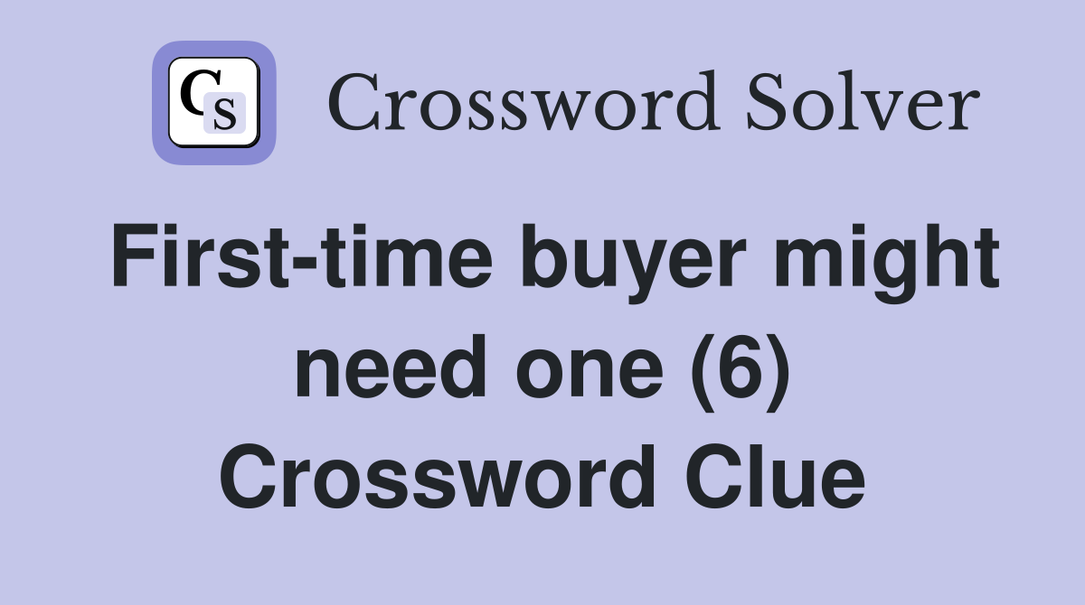 First-time buyer might need one (6) Crossword Clue