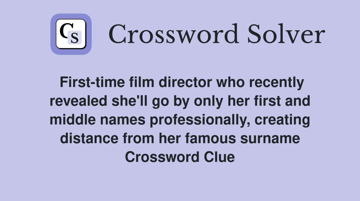First-time film director who recently revealed she'll go by only her first and middle names professionally, creating distance from her famous surname Crossword Clue