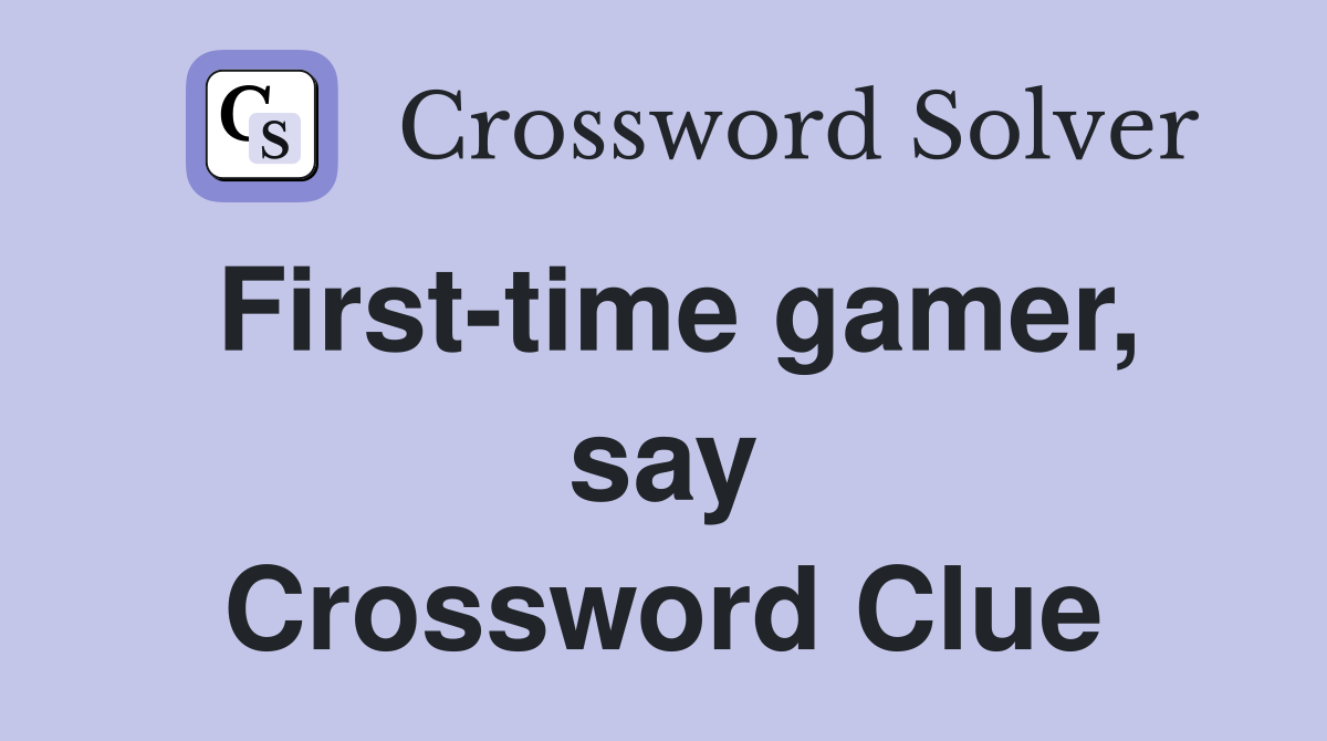 First-time gamer, say Crossword Clue