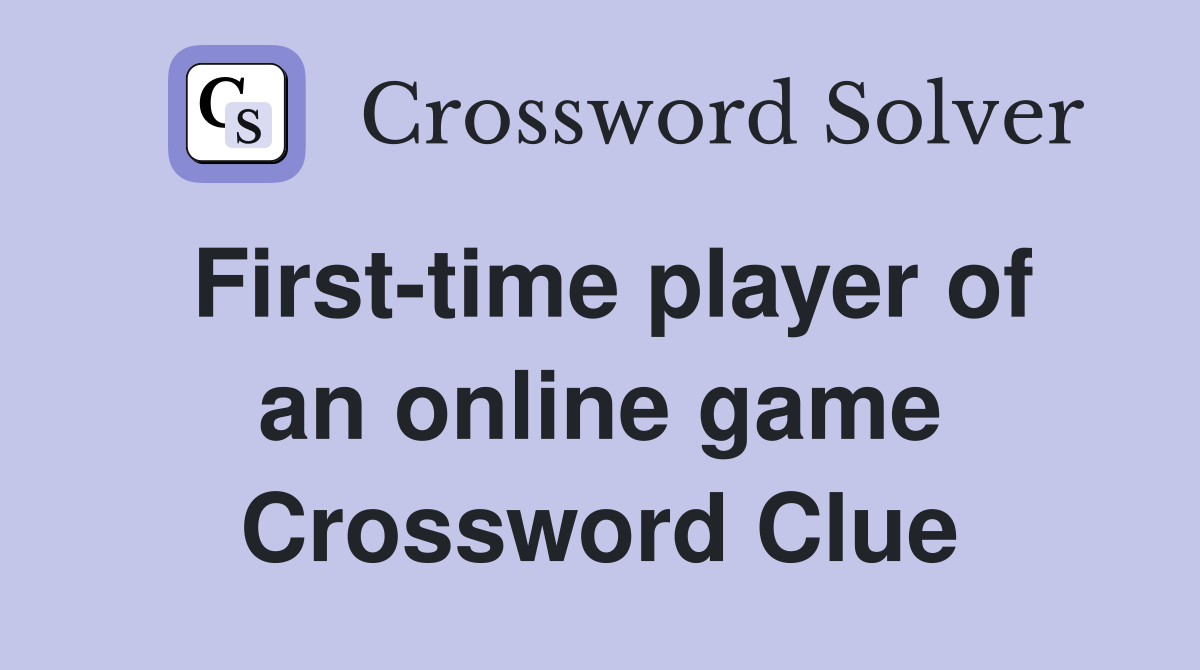First-time player of an online game Crossword Clue