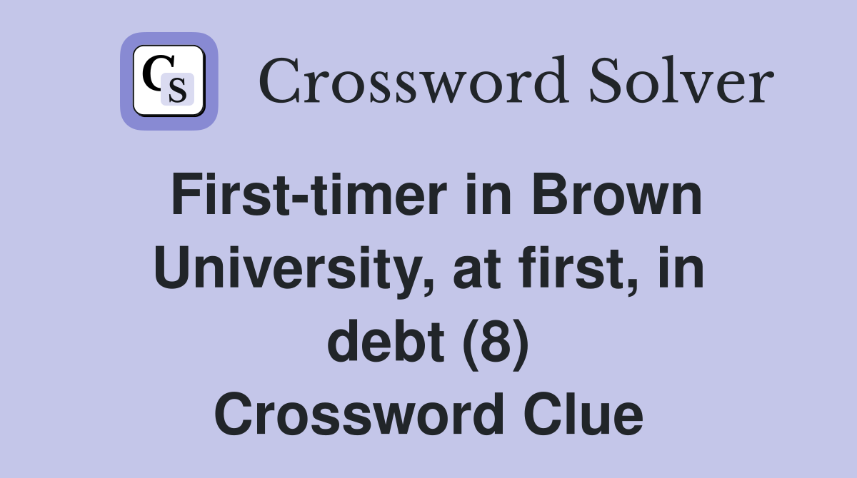 First-timer in Brown University, at first, in debt (8) Crossword Clue