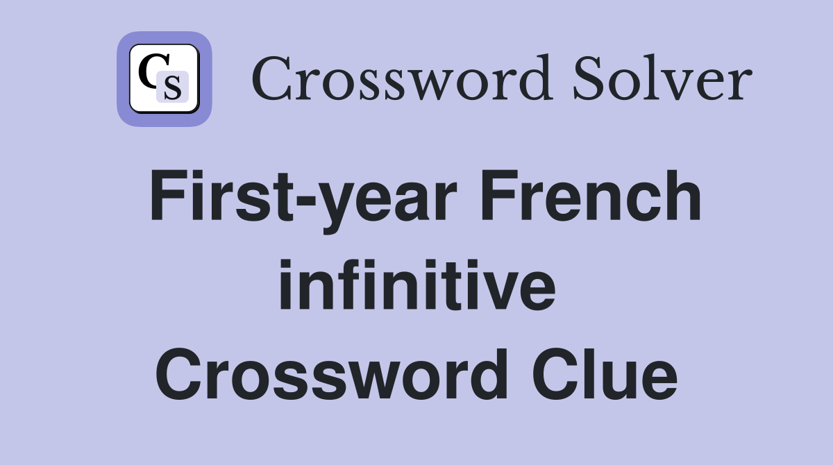 First-year French infinitive Crossword Clue