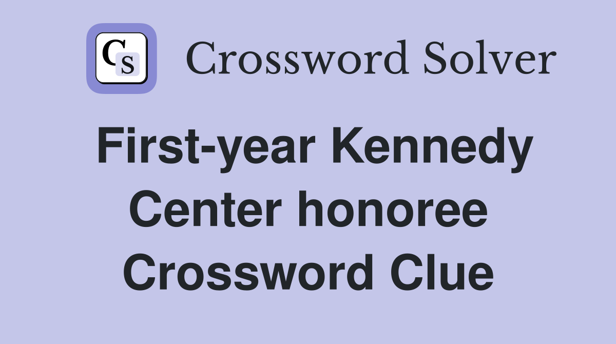 First-year Kennedy Center honoree Crossword Clue
