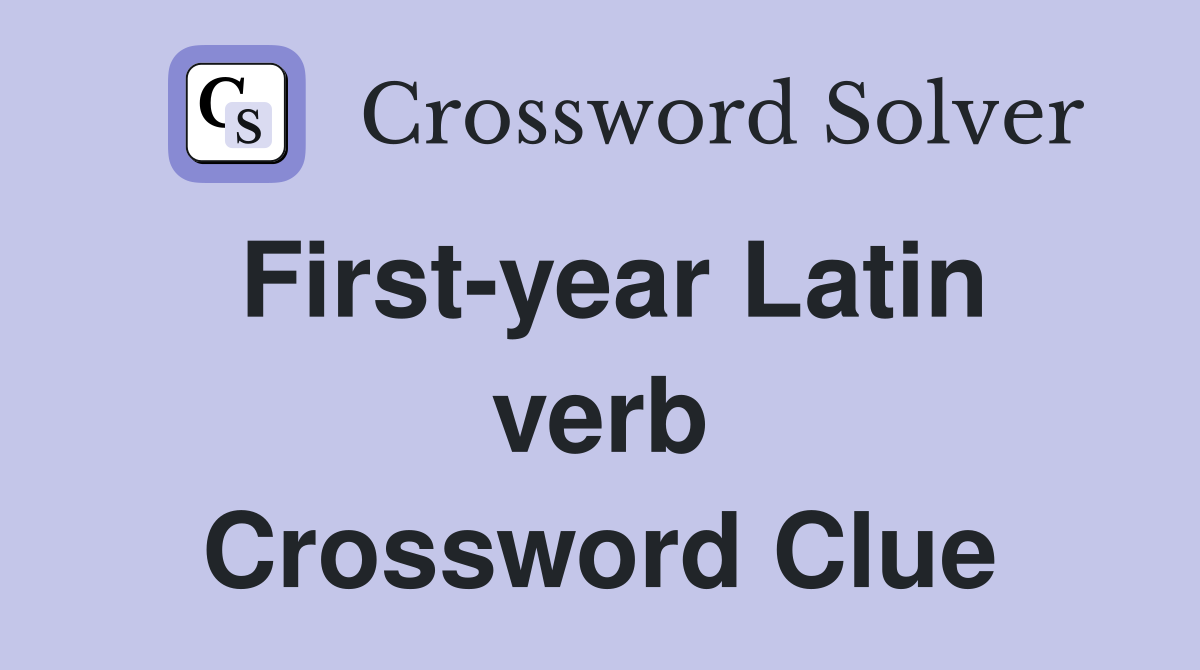 First-year Latin verb Crossword Clue