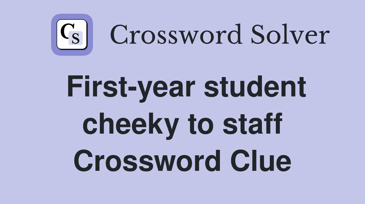 First-year student cheeky to staff Crossword Clue