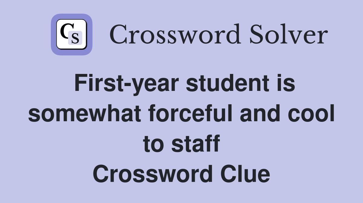 First-year student is somewhat forceful and cool to staff Crossword Clue