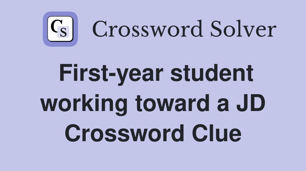 First-year student working toward a JD Crossword Clue