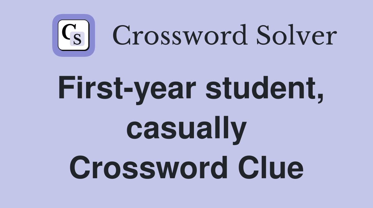 First-year student, casually Crossword Clue